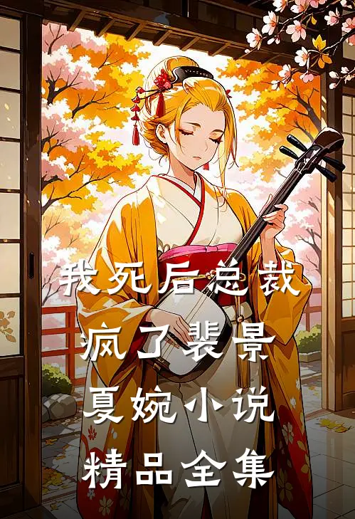 我死后总裁疯了裴景夏婉小说精品全集