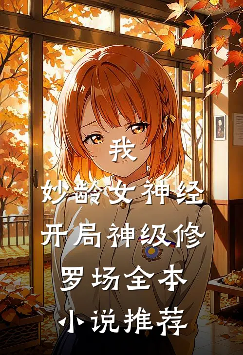 我，妙龄女神经，开局神级修罗场全本小说推荐