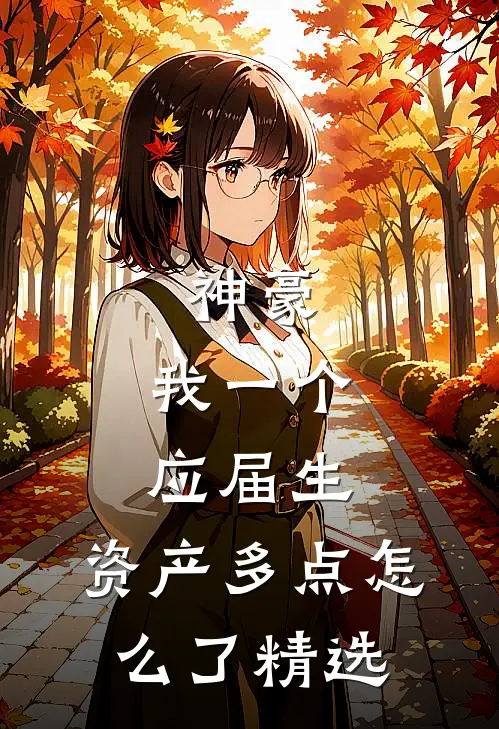 神豪：我一个应届生，资产多点怎么了精选