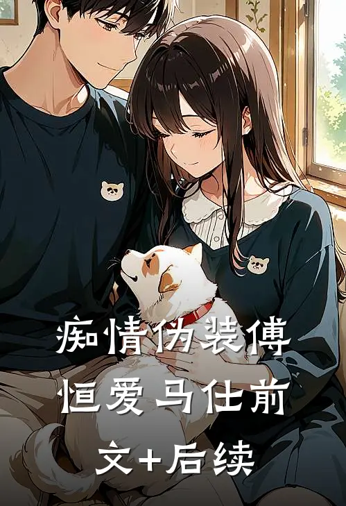 痴情伪装傅恒爱马仕前文+后续