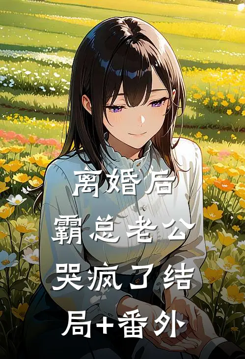 离婚后，霸总老公哭疯了结局+番外