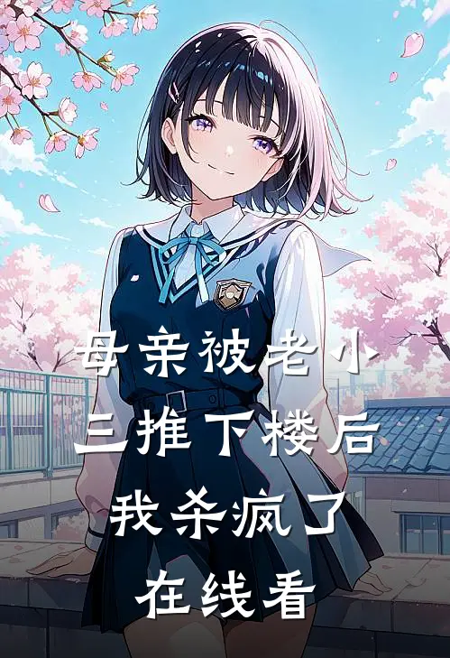 母亲被老小三推下楼后，我杀疯了在线看