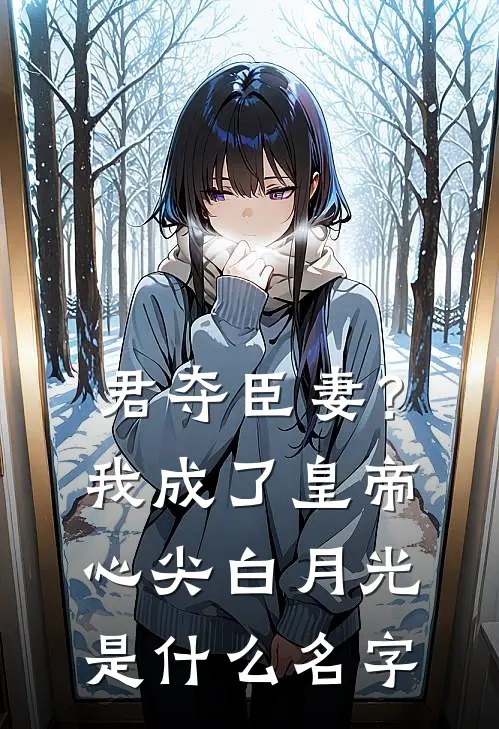 君夺臣妻？我成了皇帝心尖白月光是什么名字