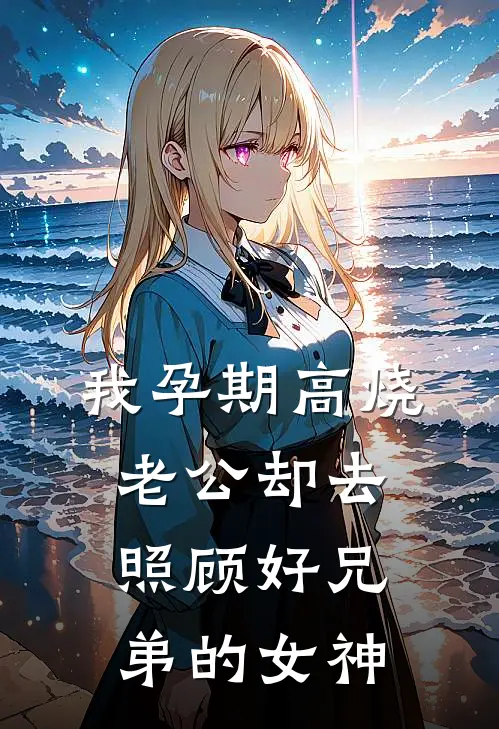 我孕期高烧，老公却去照顾好兄弟的女神
