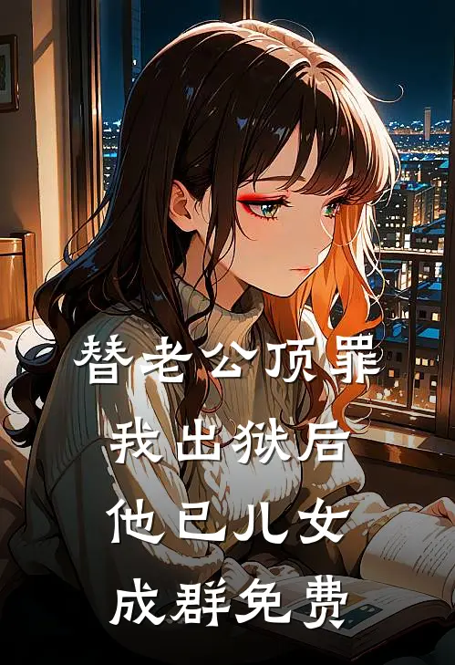 替老公顶罪，我出狱后他已儿女成群免费