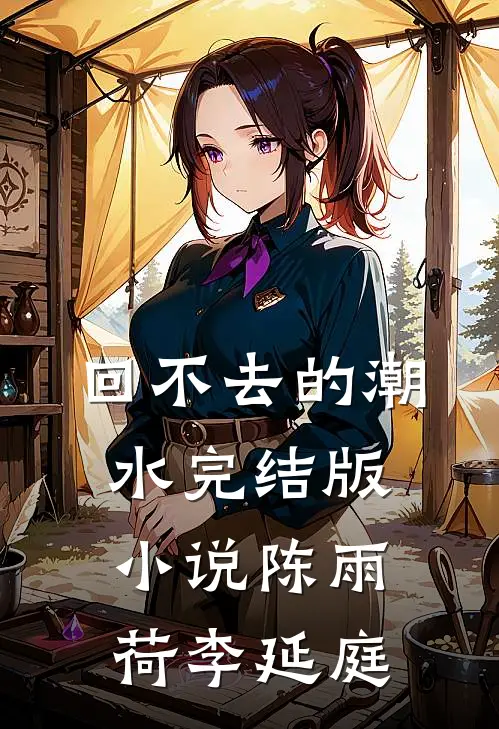 回不去的潮水完结版小说陈雨荷李延庭