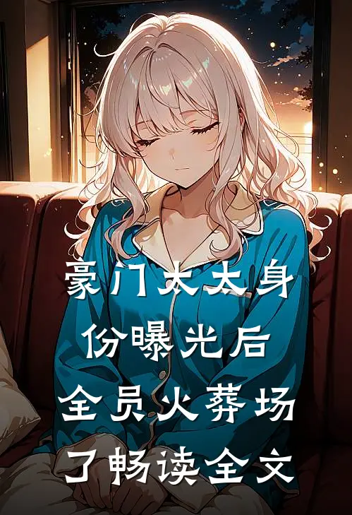 豪门太太身份曝光后，全员火葬场了畅读全文