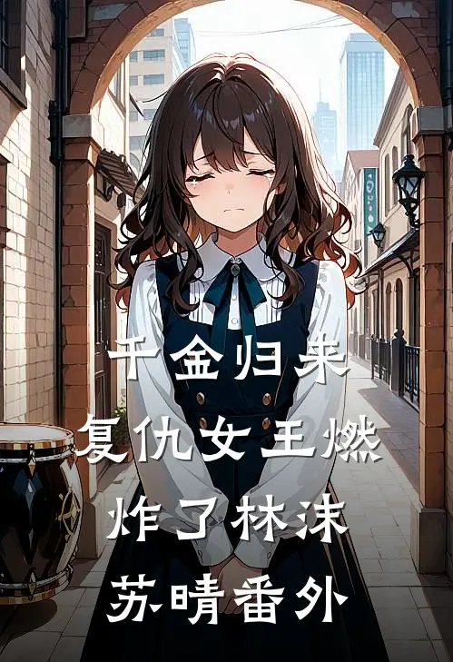 千金归来：复仇女王燃炸了林沫苏晴 番外