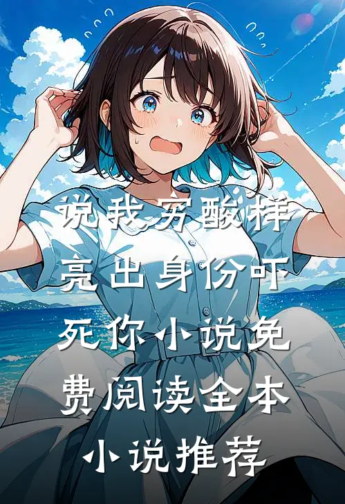 说我穷酸样亮出身份吓死你小说免费阅读全本小说推荐