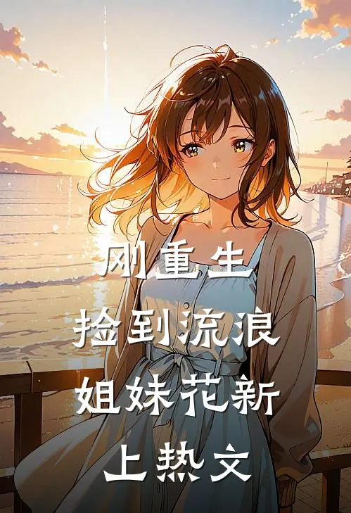 刚重生，捡到流浪姐妹花新上热文