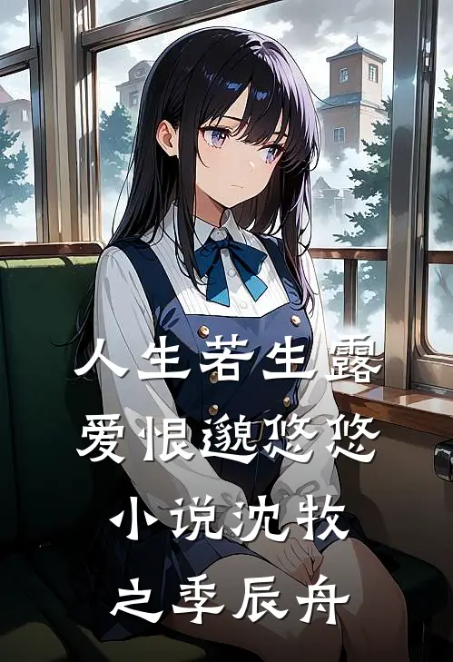 人生若生露，爱恨邈悠悠小说沈牧之季辰舟