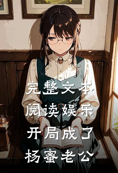 完整文本阅读娱乐：开局成了杨蜜老公