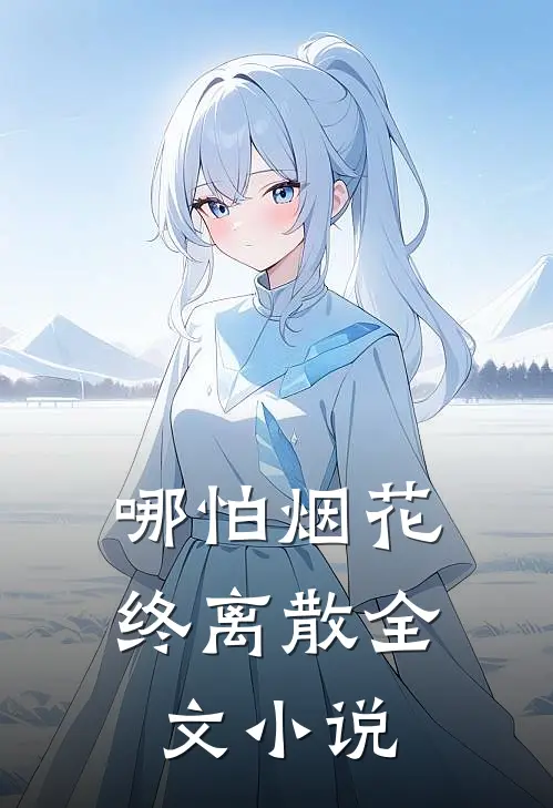 哪怕烟花终离散全文小说
