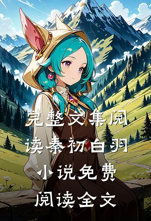 完整文集阅读秦初白羽小说免费阅读全文