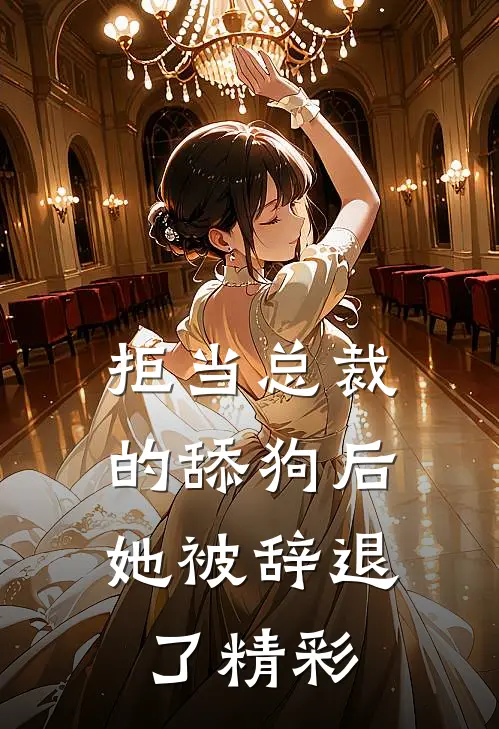 拒当总裁的舔狗后,她被辞退了精彩