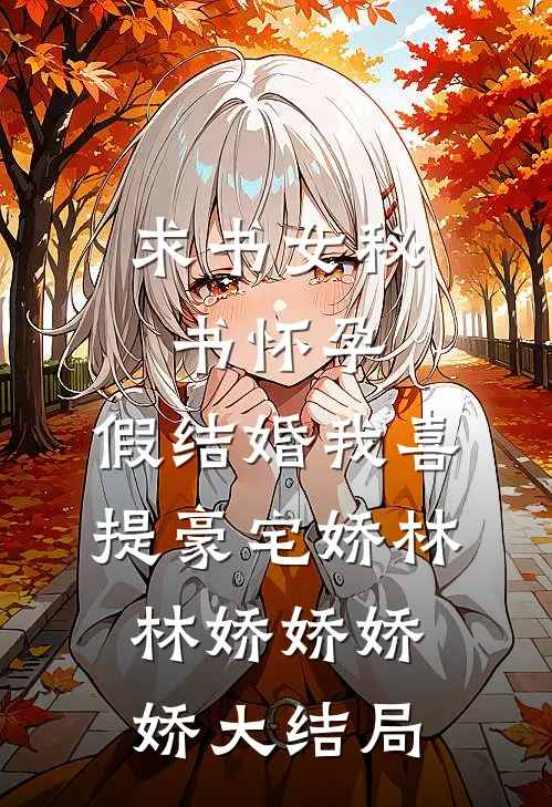 求书 女秘书怀孕，假结婚我喜提豪宅娇林林娇娇娇娇大结局