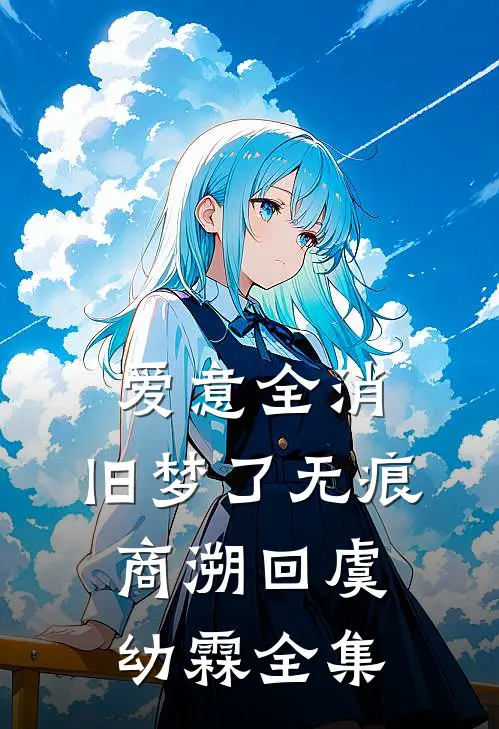 爱意全消，旧梦了无痕商溯回虞幼霖全集