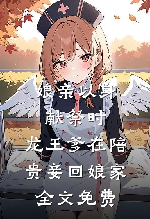 娘亲以身献祭时，龙王爹在陪贵妾回娘家全文免费