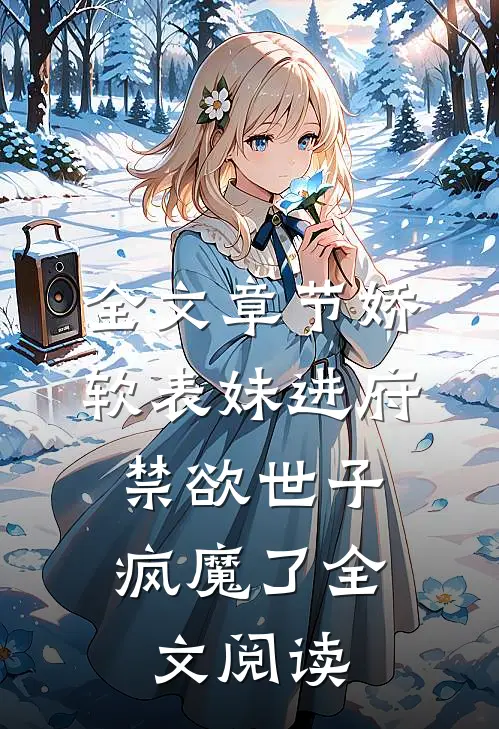 全文章节娇软表妹进府:禁欲世子疯魔了全文阅读