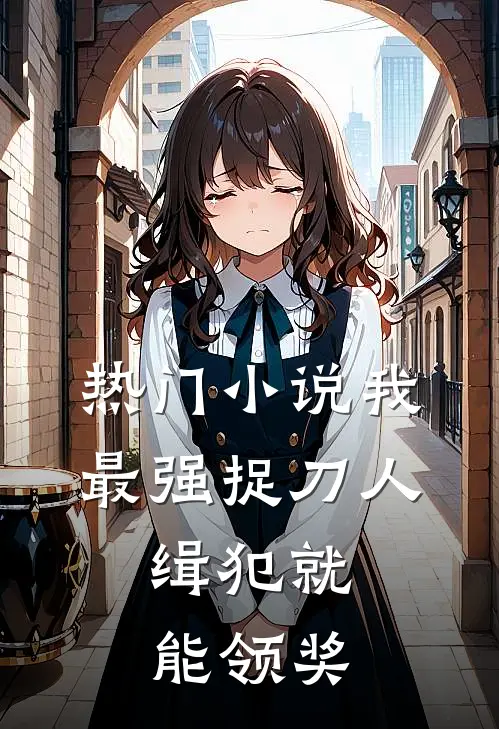 热门小说我，最强捉刀人，缉犯就能领奖