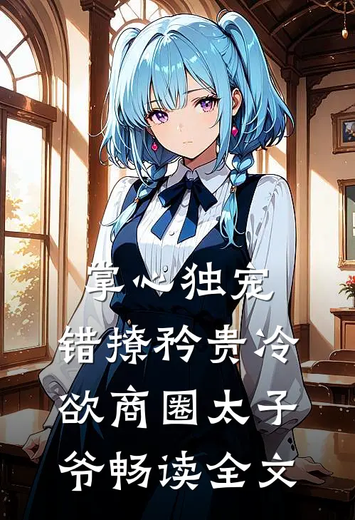 掌心独宠:错撩矜贵冷欲商圈太子爷畅读全文