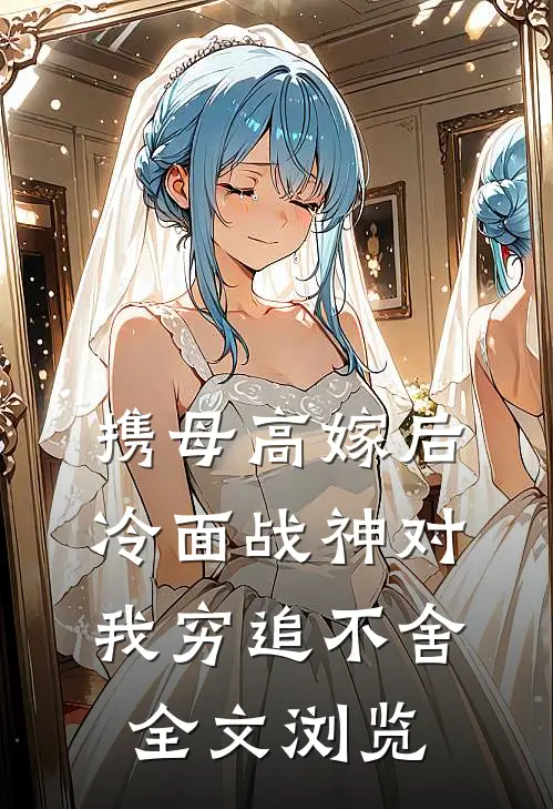 携母高嫁后，冷面战神对我穷追不舍全文浏览