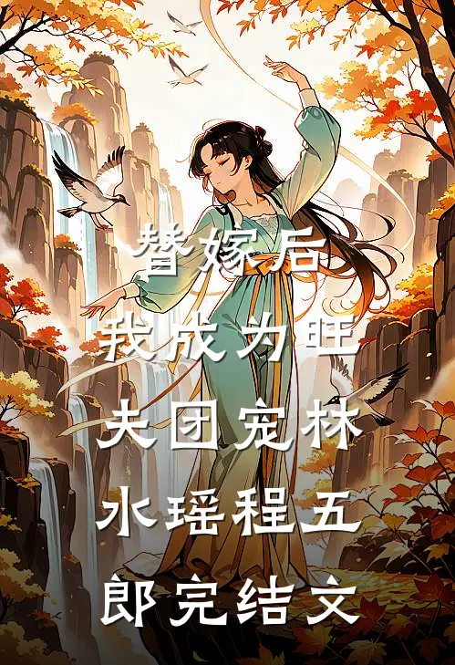 替嫁后，我成为旺夫团宠林水瑶程五郎完结文