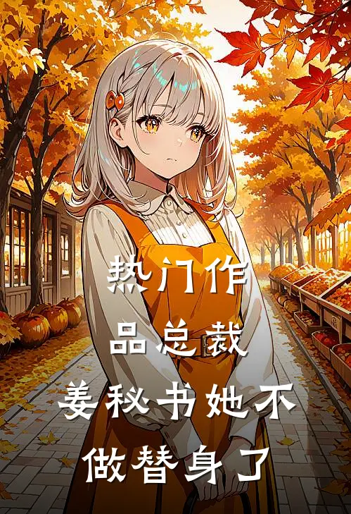 热门作品总裁，姜秘书她不做替身了