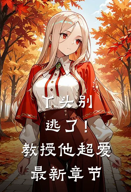 丫头别逃了!教授他超爱最新章节