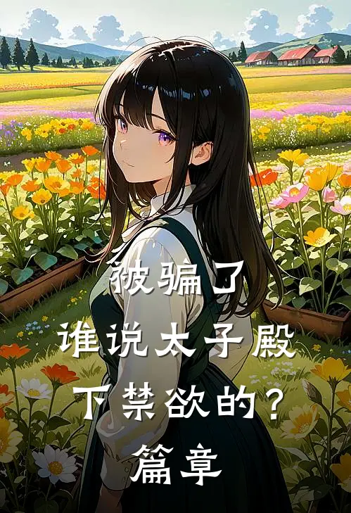 被骗了，谁说太子殿下禁欲的？篇章