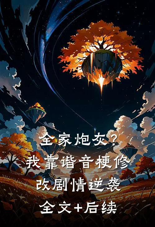 全家炮灰？我靠谐音梗修改剧情逆袭全文+后续