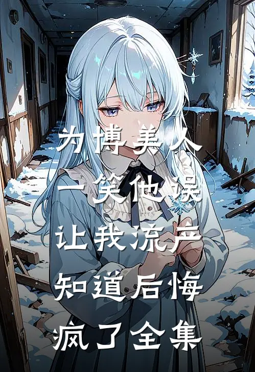 为博美人一笑他误让我流产，知道后悔疯了全集
